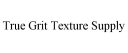 TRUE GRIT TEXTURE SUPPLY trademark