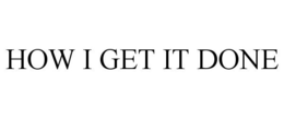 HOW I GET IT DONE trademark