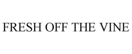 FRESH OFF THE VINE trademark