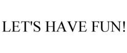 LET'S HAVE FUN! trademark