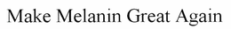 MAKE MELANIN GREAT AGAIN trademark