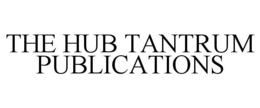 THE HUB TANTRUM PUBLICATIONS trademark