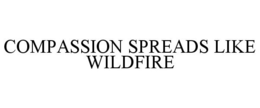COMPASSION SPREADS LIKE WILDFIRE trademark
