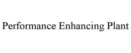 PERFORMANCE ENHANCING PLANT trademark