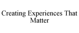 CREATING EXPERIENCES THAT MATTER trademark