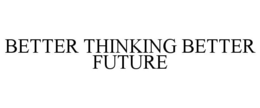 BETTER THINKING BETTER FUTURE trademark
