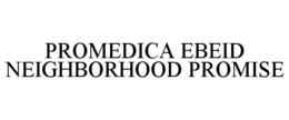 PROMEDICA EBEID NEIGHBORHOOD PROMISE trademark