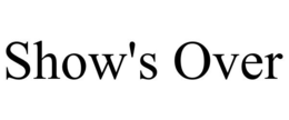 SHOW'S OVER trademark