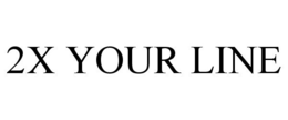 2X YOUR LINE trademark