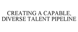 CREATING A CAPABLE, DIVERSE TALENT PIPELINE trademark
