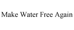 MAKE WATER FREE AGAIN trademark