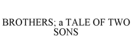 BROTHERS; A TALE OF TWO SONS trademark