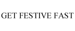 GET FESTIVE FAST trademark