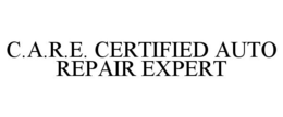 C.A.R.E. CERTIFIED AUTO REPAIR EXPERT trademark