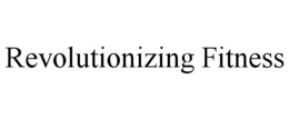 REVOLUTIONIZING FITNESS trademark