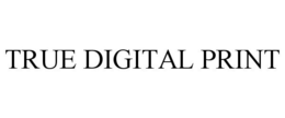TRUE DIGITAL PRINT trademark