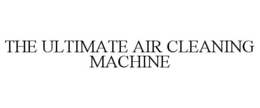 THE ULTIMATE AIR CLEANING MACHINE trademark