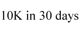 10K IN 30 DAYS trademark