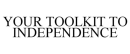YOUR TOOLKIT TO INDEPENDENCE trademark
