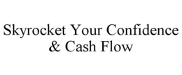 SKYROCKET YOUR CONFIDENCE & CASH FLOW trademark