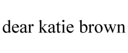 DEAR KATIE BROWN trademark