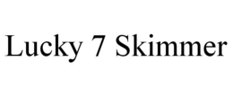LUCKY 7 SKIMMER trademark
