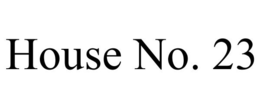 HOUSE NO. 23 trademark