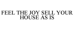 FEEL THE JOY SELL YOUR HOUSE AS IS trademark