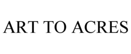 ART TO ACRES trademark