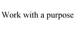 WORK WITH A PURPOSE trademark