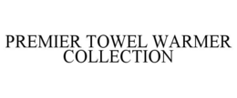 PREMIER TOWEL WARMER COLLECTION trademark