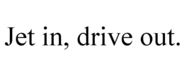 JET IN, DRIVE OUT. trademark