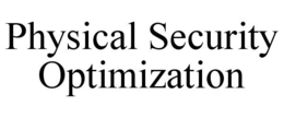 PHYSICAL SECURITY OPTIMIZATION trademark