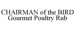 CHAIRMAN OF THE BIRD GOURMET POULTRY RUB trademark