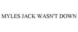 MYLES JACK WASN'T DOWN trademark