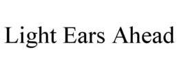 LIGHT EARS AHEAD trademark