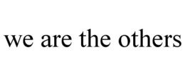 WE ARE THE OTHERS trademark