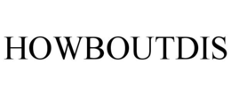 HOWBOUTDIS trademark