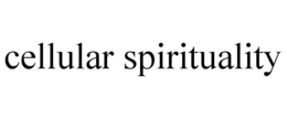 CELLULAR SPIRITUALITY trademark