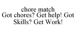 CHORE MATCH GOT CHORES? GET HELP! GOT SKILLS? GET WORK! trademark