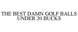 THE BEST DAMN GOLF BALLS UNDER 20 BUCKS trademark