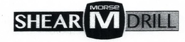 M MORSE SHEAR DRILL trademark