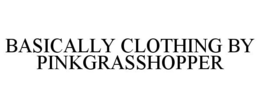 BASICALLY CLOTHING BY PINKGRASSHOPPER trademark