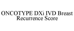 ONCOTYPE DXI IVD BREAST RECURRENCE SCORE trademark