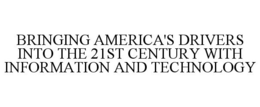 BRINGING AMERICA'S DRIVERS INTO THE 21ST CENTURY WITH INFORMATION AND TECHNOLOGY trademark