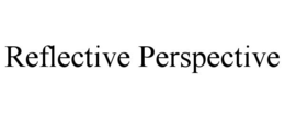 REFLECTIVE PERSPECTIVE trademark