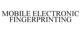 MOBILE ELECTRONIC FINGERPRINTING trademark