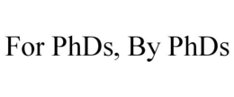 FOR PHDS, BY PHDS trademark
