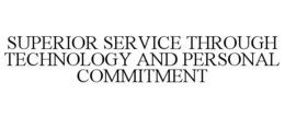 SUPERIOR SERVICE THROUGH TECHNOLOGY ANDPERSONAL COMMITMENT trademark