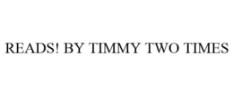 READS! BY TIMMY TWO TIMES trademark